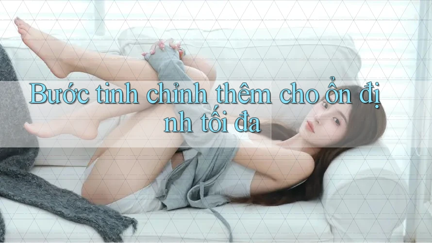 Bước tinh chỉnh thêm cho ổn định tối đa