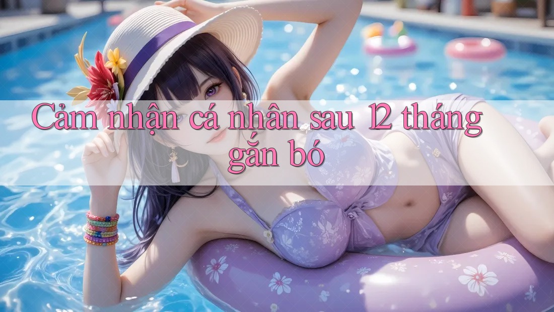 Cảm nhận cá nhân sau 12 tháng gắn bó