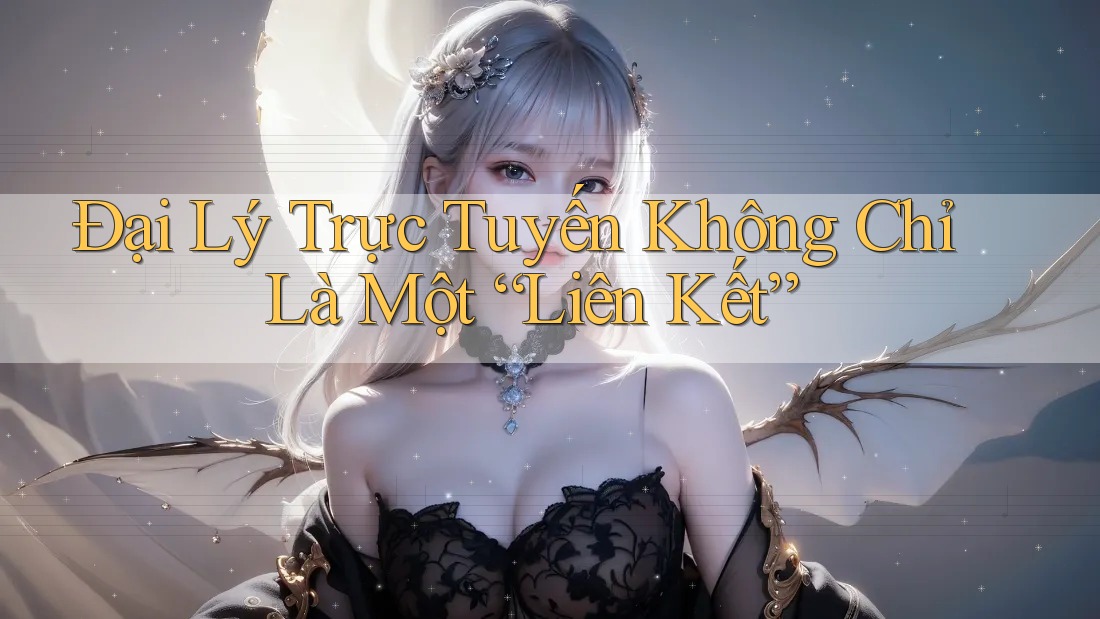 Đại Lý Trực Tuyến Không Chỉ Là Một “Liên Kết”