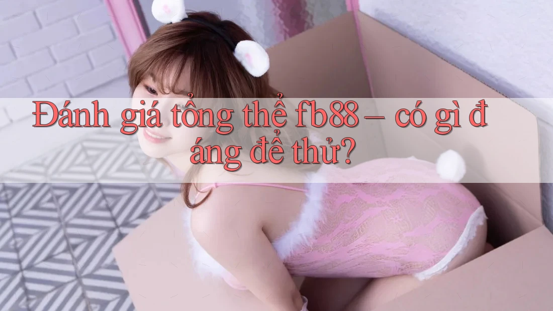 Đánh giá tổng thể fb88 – có gì đáng để thử?