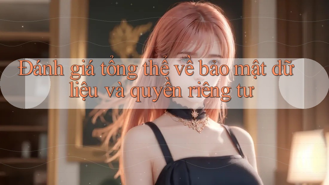 Đánh giá tổng thể về bảo mật dữ liệu và quyền riêng tư