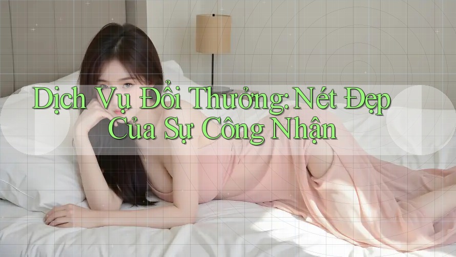 Dịch Vụ Đổi Thưởng: Nét Đẹp Của Sự Công Nhận