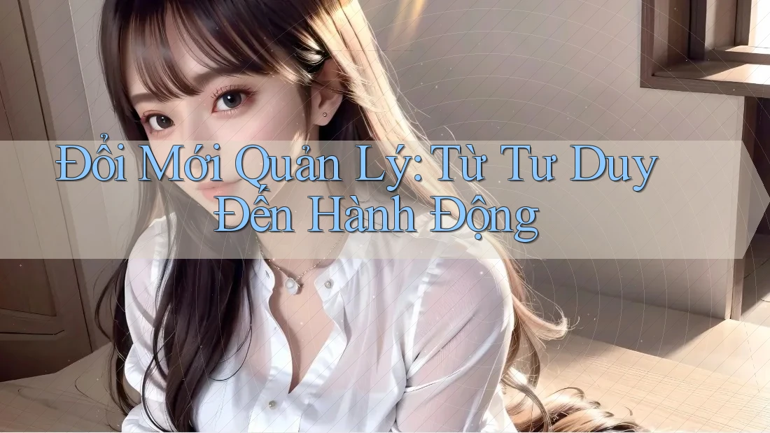 Đổi Mới Quản Lý: Từ Tư Duy Đến Hành Động
