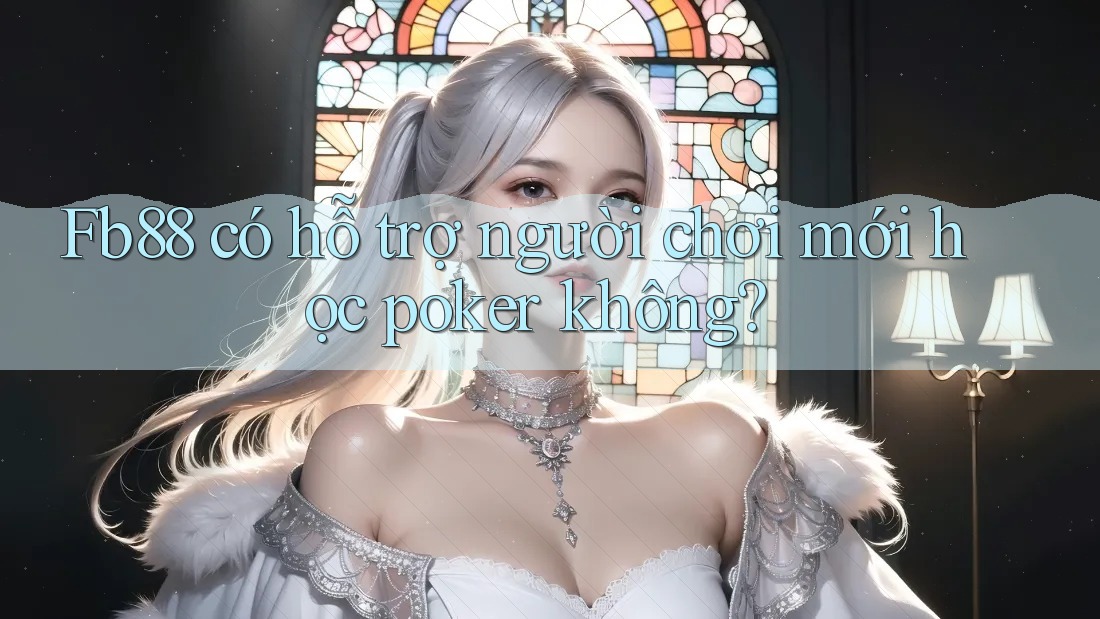 Fb88 có hỗ trợ người chơi mới học poker không?