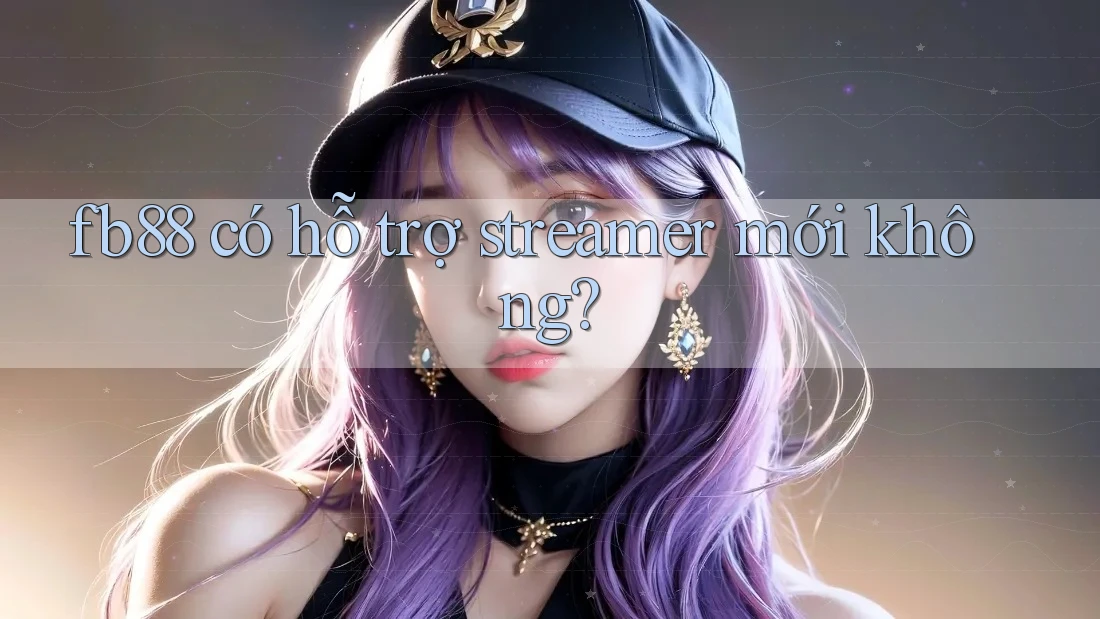 fb88 có hỗ trợ streamer mới không?