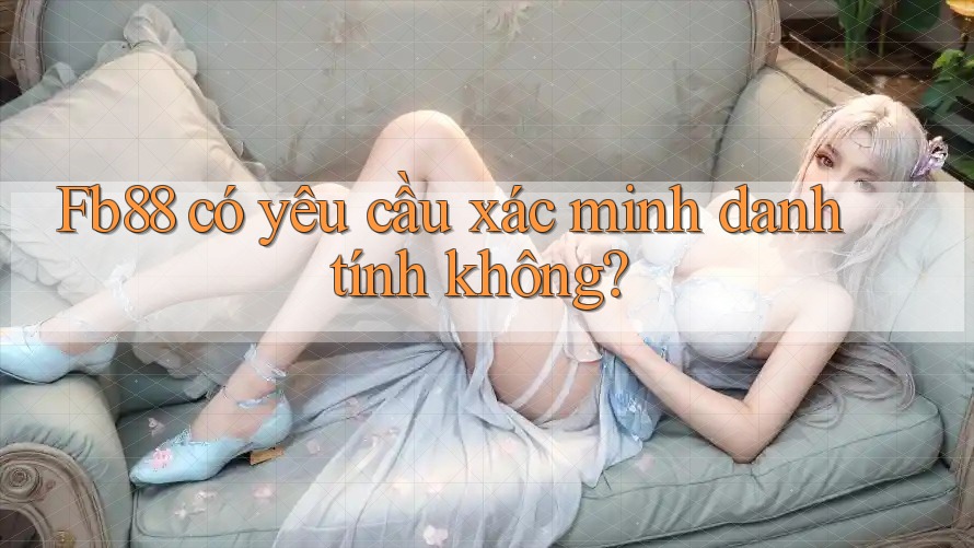 fb88 có yêu cầu xác minh danh tính không?