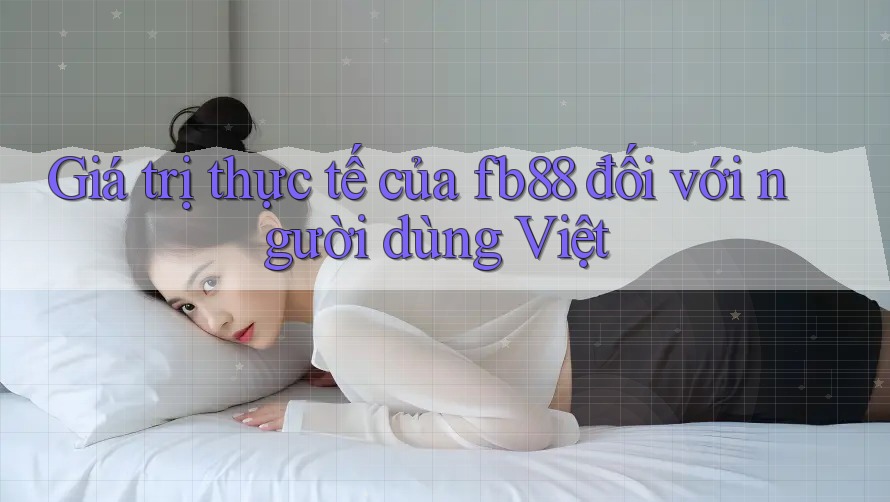 Giá trị thực tế của fb88 đối với người dùng Việt