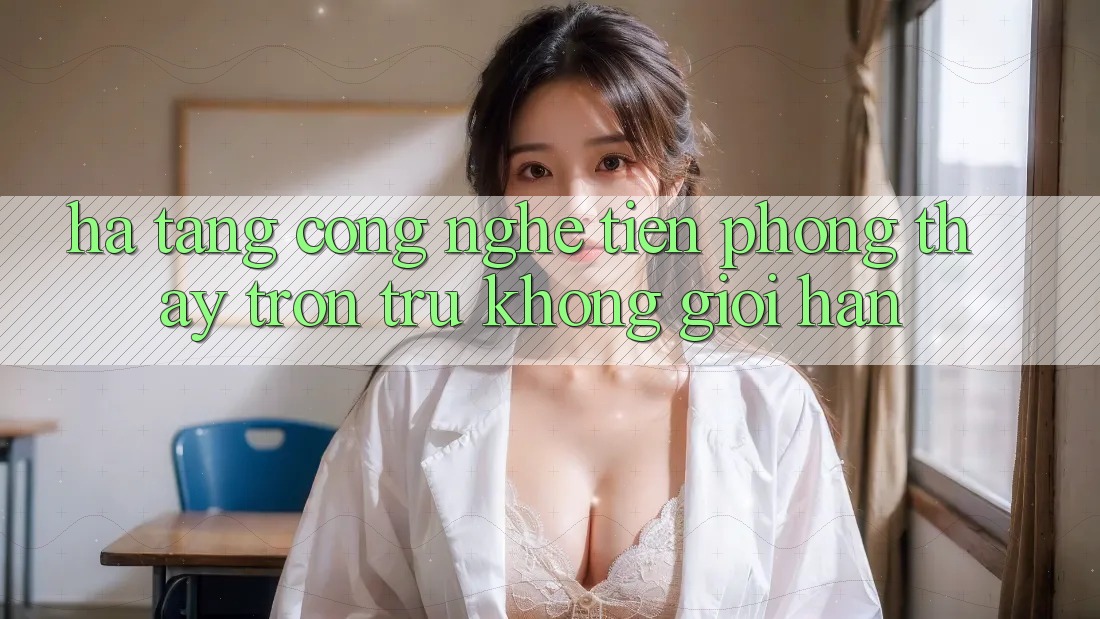 Hạ Tầng Công Nghệ Tiên Phong: Thấy Trơn tru Không Giới Hạn