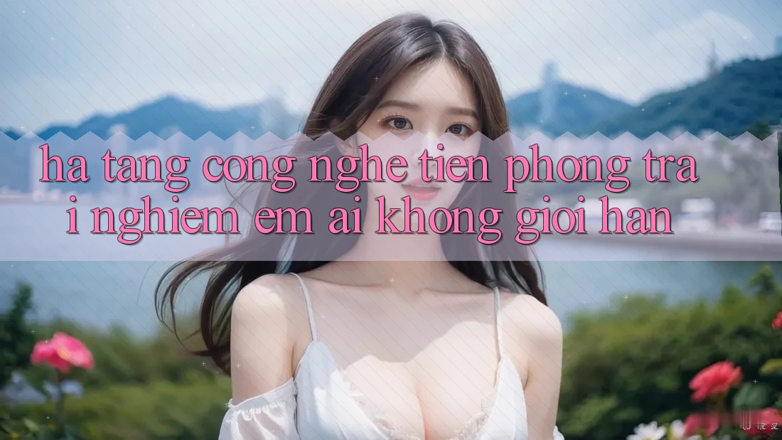 Hạ Tầng Công Nghệ Tiên Phong: Trải Nghiệm Êm ái Không Giới Hạn