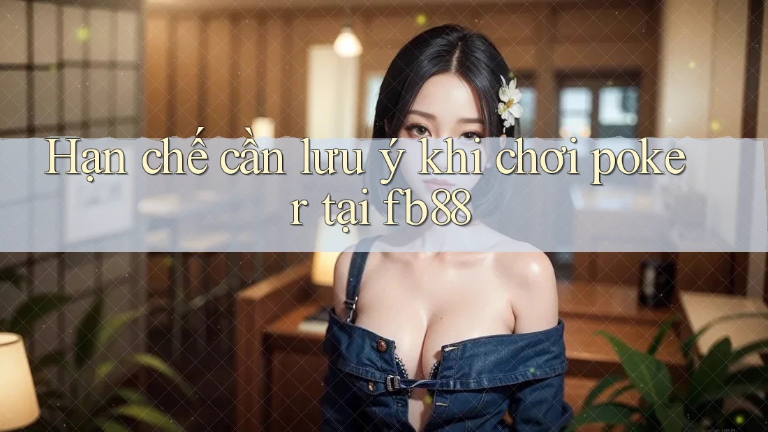 Hạn chế cần lưu ý khi chơi poker tại fb88