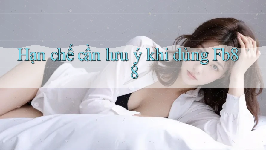 Hạn chế cần lưu ý khi dùng Fb88