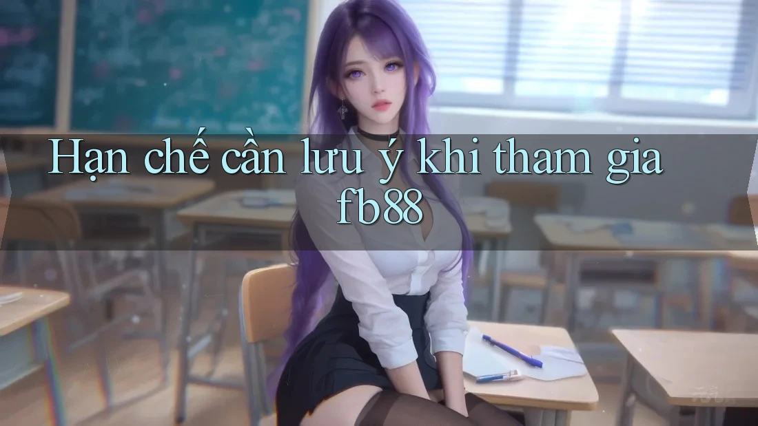 Hạn chế cần lưu ý khi tham gia fb88