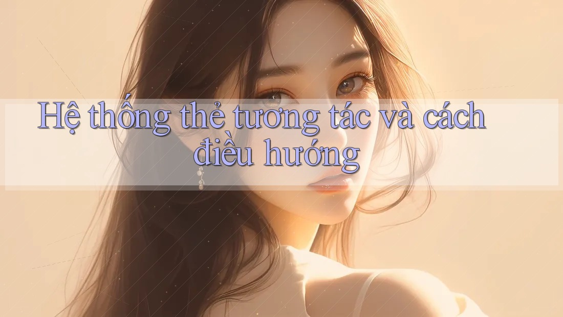Hệ thống thẻ tương tác và cách điều hướng