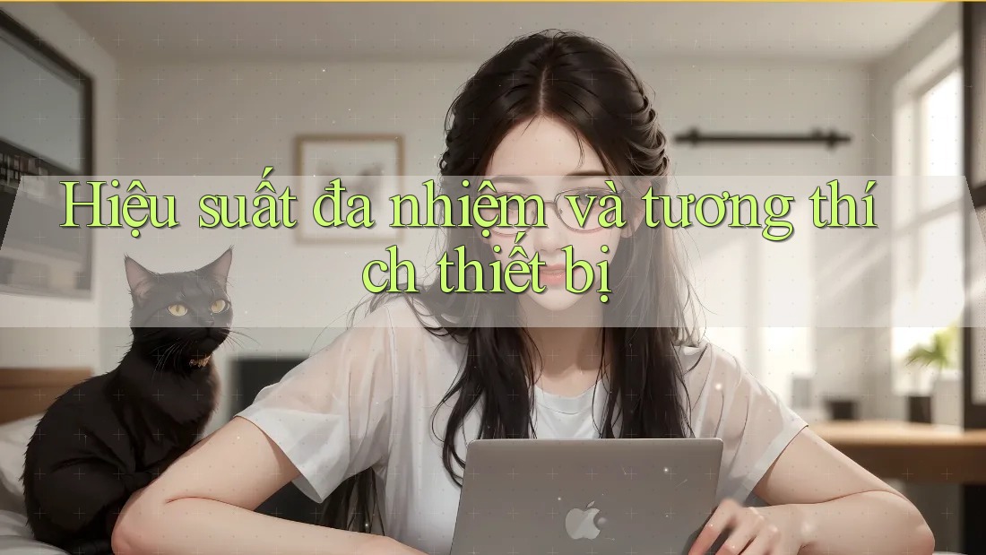 Hiệu suất đa nhiệm và tương thích thiết bị