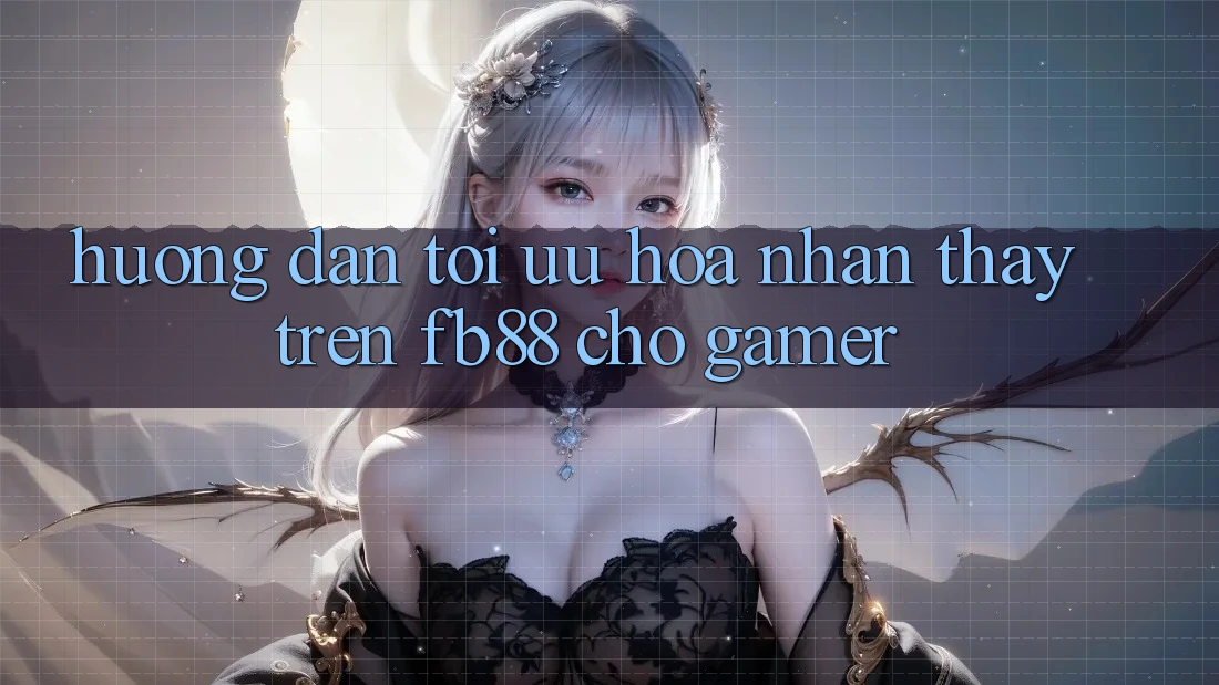 Hướng Dẫn Tối Ưu Hóa Nhận thấy Trên fb88 Cho Gamer