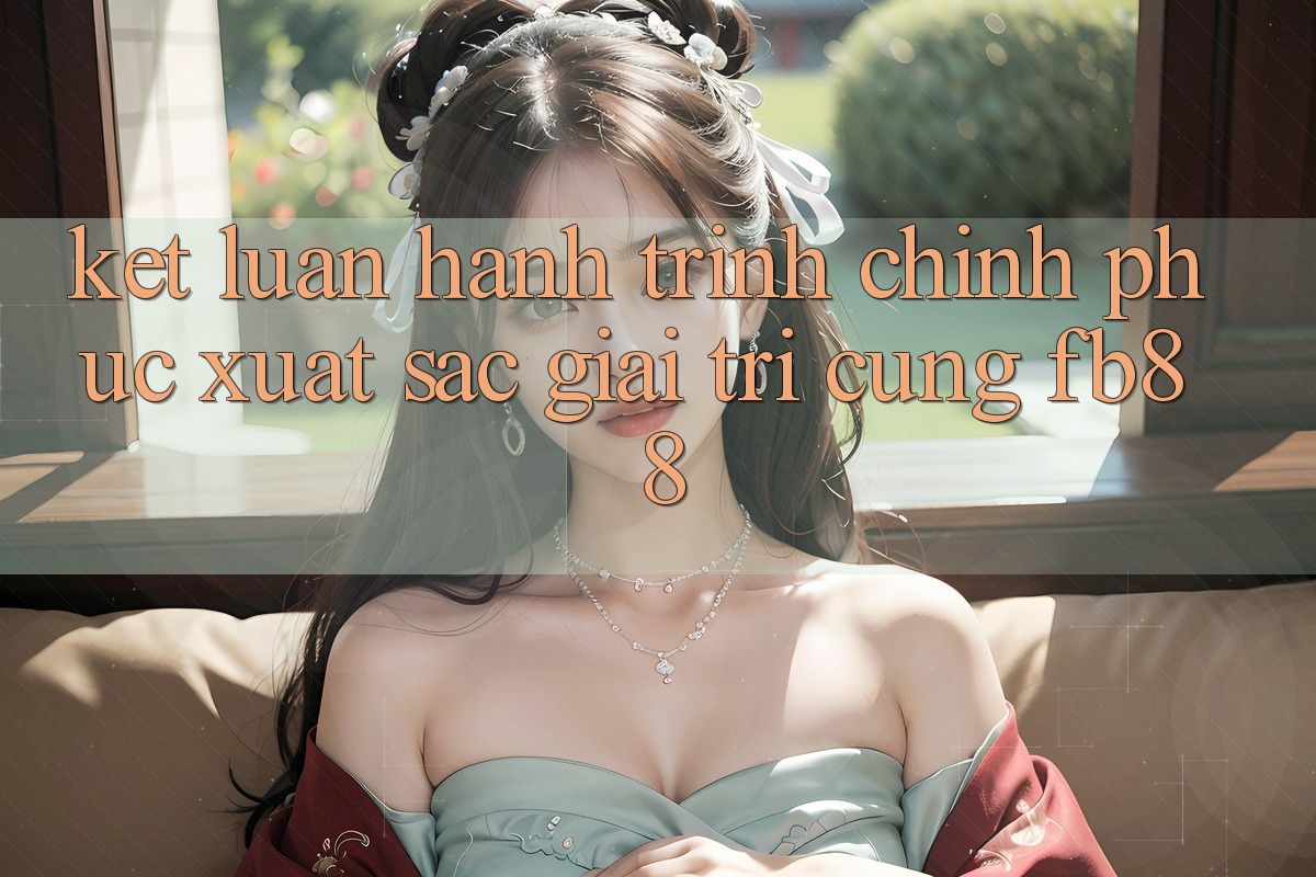 Kết Luận: Hành Trình Chinh Phục Xuất sắc Giải Trí Cùng fb88