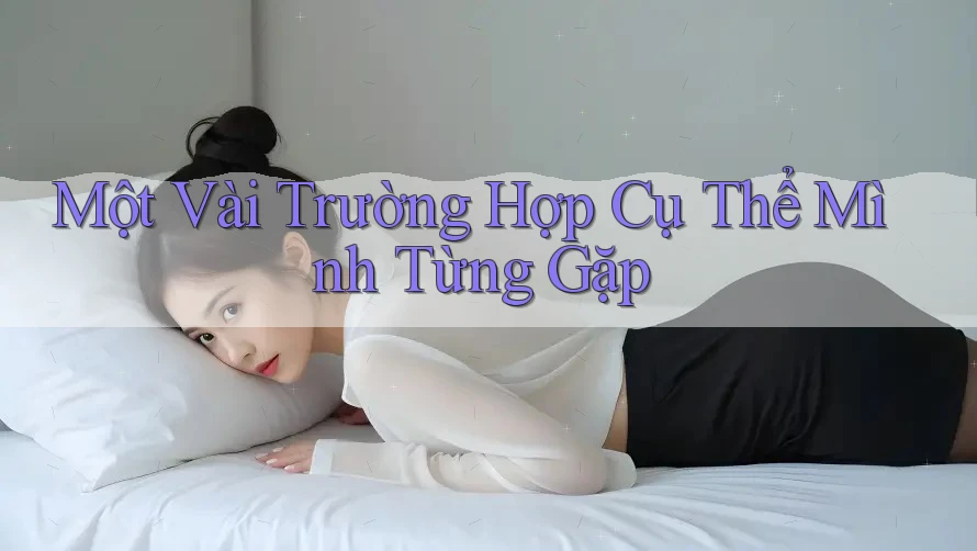 Một Vài Trường Hợp Cụ Thể Mình Từng Gặp Một Vài Trường Hợp Cụ Thể Mình Từng Gặp