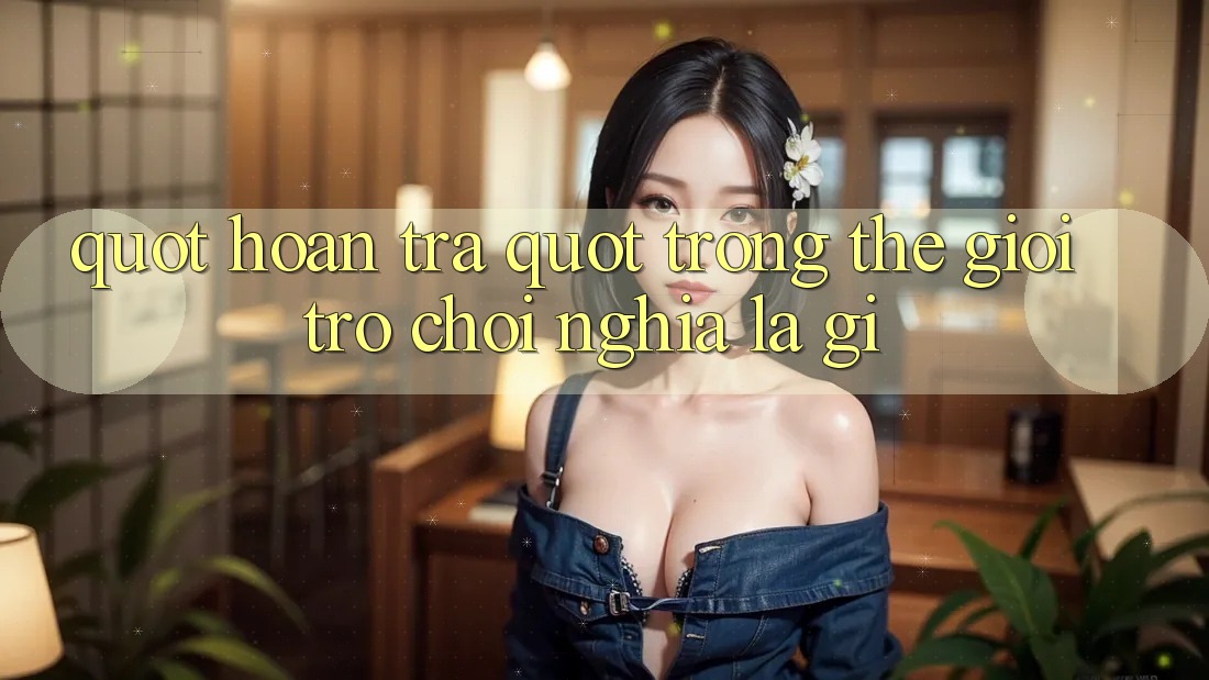 " Hoàn Trả" Trong Thế Giới Trò Chơi Nghĩa Là Gì?