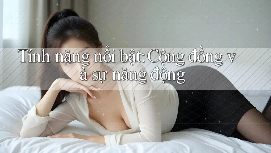 Tính năng nổi bật: Cộng đồng và sự năng động Tính năng nổi bật: Cộng đồng và sự năng động