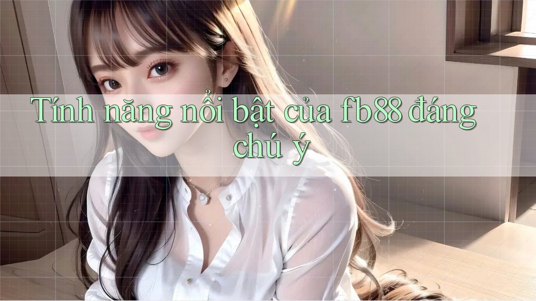 Tính năng nổi bật của fb88 đáng chú ý
