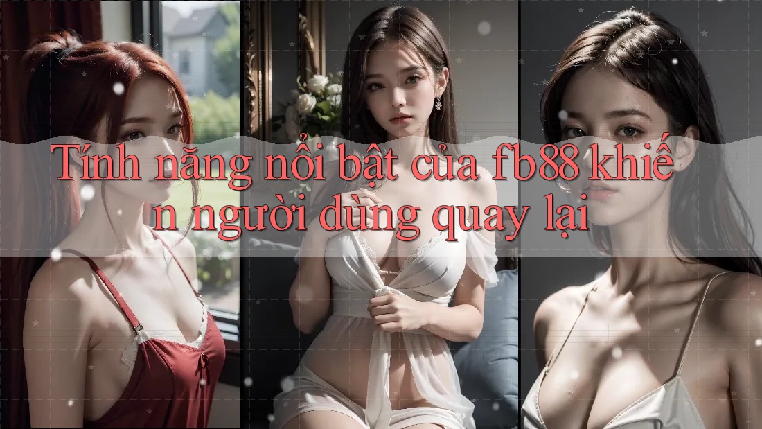 Tính năng nổi bật của fb88 khiến người dùng quay lại