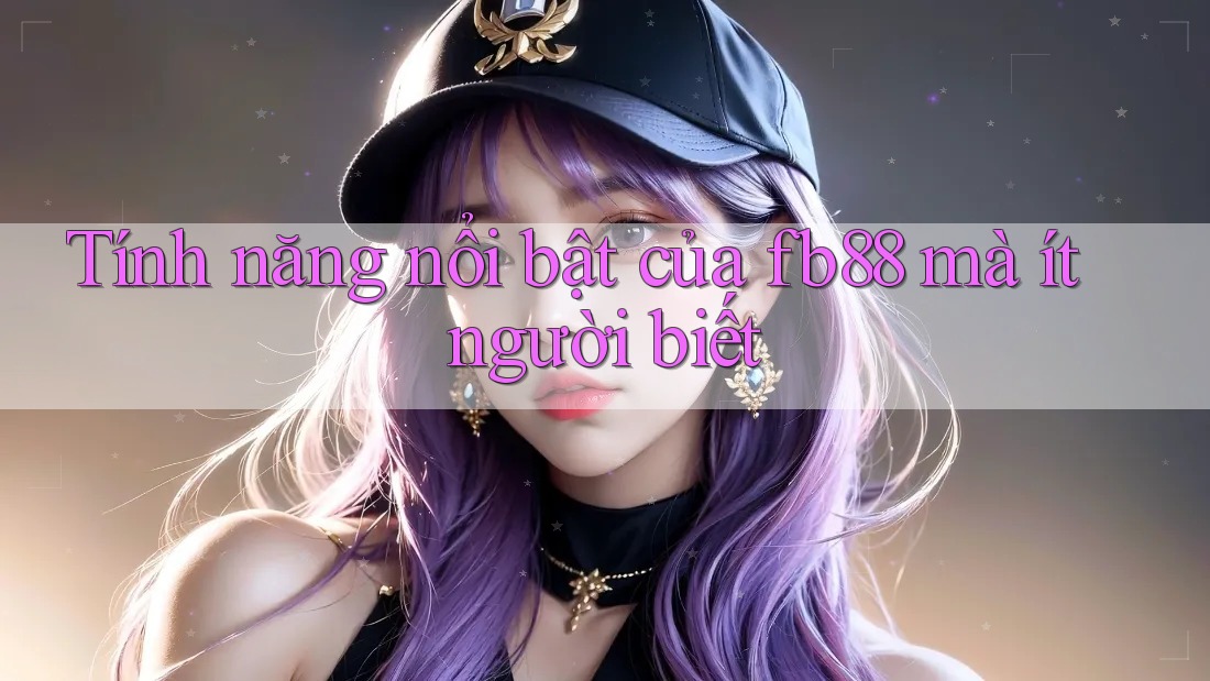 Tính năng nổi bật của fb88 mà ít người biết