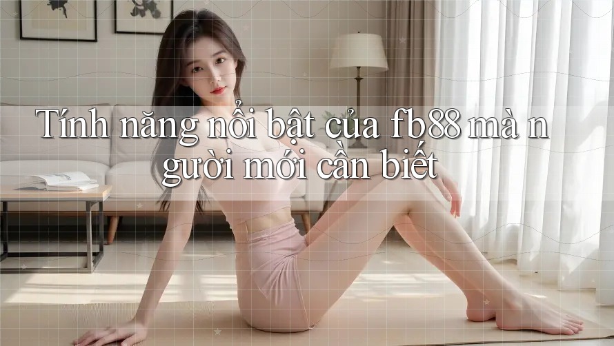 Tính năng nổi bật của fb88 mà người mới cần biết