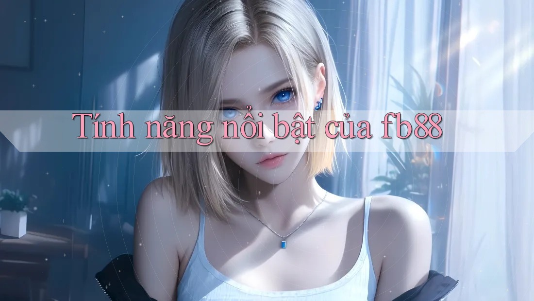 Tính năng nổi bật của Fb88